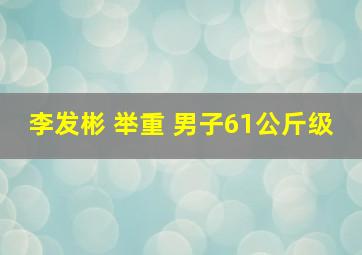 李发彬 举重 男子61公斤级